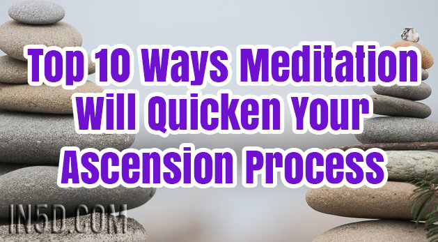 Top 10 Ways Meditation Will Quicken Your Ascension Process