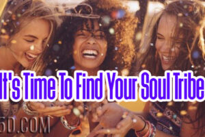 It’s Time To Find Your Soul Tribe