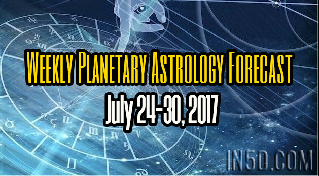 Weekly Planetary Astrology Forecast July 24-30, 2017