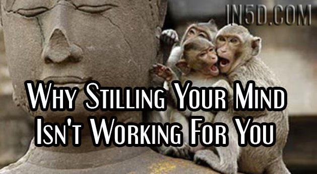 Why Stilling Your Mind Isn't Working For You