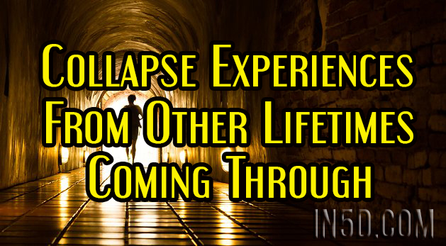 Collapse Experiences From Other Lifetimes Coming Through