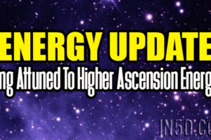 Energy Update – Being Attuned To Higher Ascension Energies