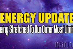 Energy Update – Being Stretched To Our Outer Most Limits