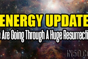 Energy Update – We Are Going Through A Huge Resurrection!