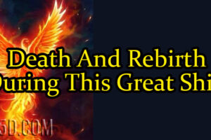 Death And Rebirth During This Great Shift