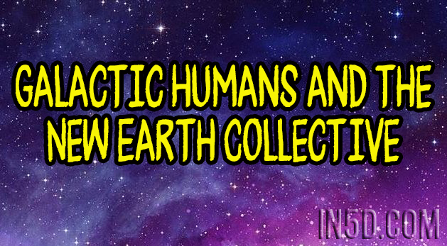 Galactic Humans and the New Earth Collective