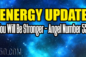 Energy Update – You Will Be Stronger – Angel Number 555