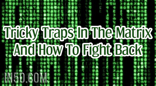 Tricky Traps In The Matrix And How To Fight Back