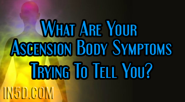 What Are Your Ascension Body Symptoms Trying To Tell You?