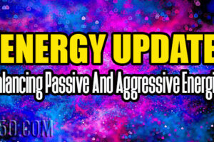Energy Update – Balancing Passive And Aggressive Energies
