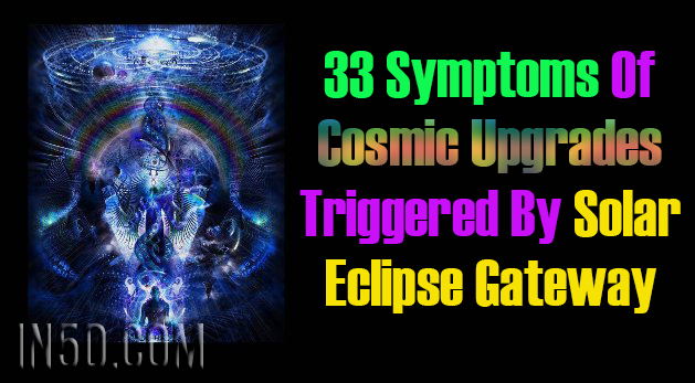 33 Symptoms Of Cosmic Upgrades Triggered By Solar Eclipse Gateway