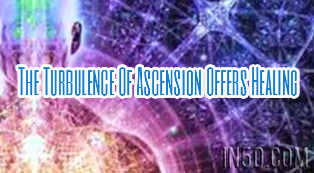 The Turbulence Of Ascension Offers Healing