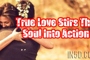 True Love Stirs The Soul Into Action