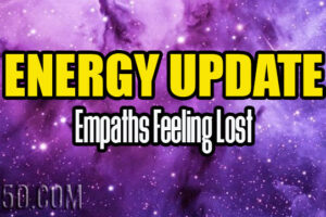 Energy Update – Empaths Feeling Lost