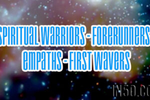 Spiritual Warriors – Forerunners – Empaths – First Wavers