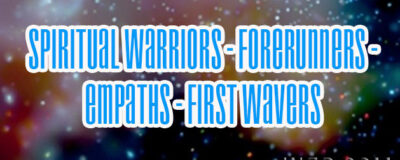 Spiritual Warriors - Forerunners - Empaths - First Wavers
