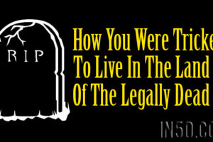 How You Were Tricked To Live In The Land Of The Legally Dead