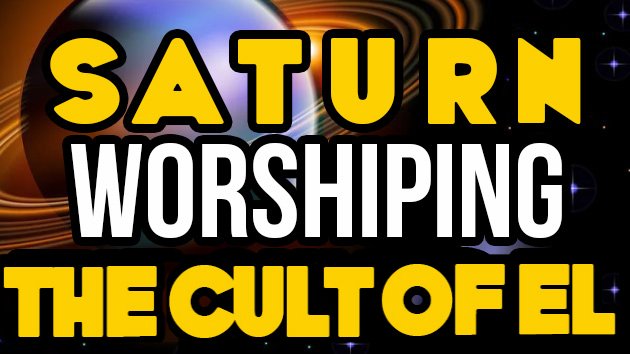 Saturn - Why Are We Worshiping The Cult Of EL?