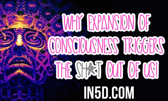 Why Expansion Of Consciousness Triggers The Sh*t Out Of Us!