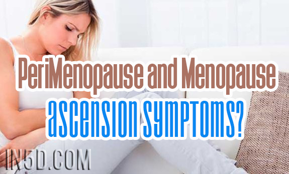 PeriMenopause and Menopause - Ascension Symptoms?