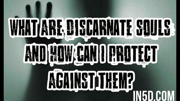 What Are Discarnate Souls & How Can I Protect Against Them?