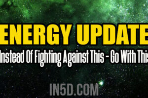ENERGY UPDATE – Instead Of Fighting Against This – Go With This
