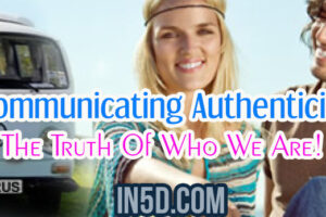 Communicating Authenticity – The Truth Of Who We Are!