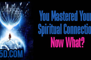 You Mastered Your Spiritual Connection, Now What?