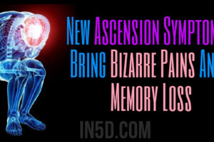 New Ascension Symptoms Bring Bizarre Pains And Memory Loss