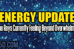 Energy Update – Blue Rays Currently Feeling Beyond Overwhelmed