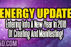 Energy Update – Entering Into A New Year In 2018 Of Creating And Manifesting!