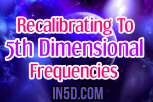 Recalibrating To 5th Dimensional Frequencies