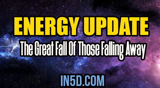 Energy Update - The Great Fall Of Those Falling Away