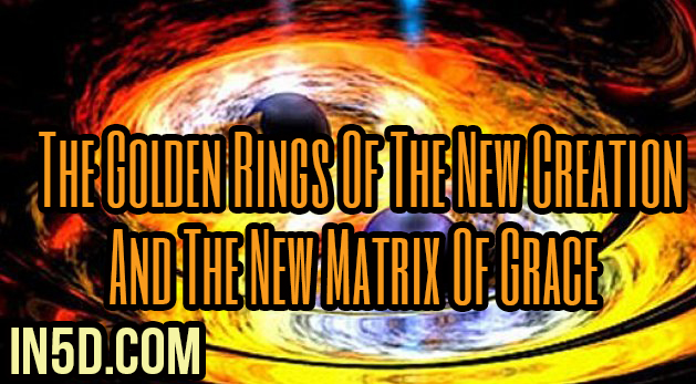 The Golden Rings Of The New Creation And The New Matrix Of Grace