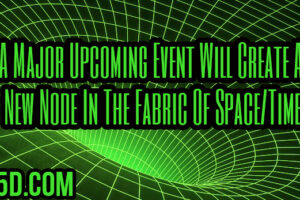 A Major Upcoming Event Will Create A New Node In The Fabric Of Space/Time
