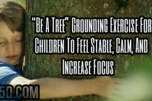“Be A Tree” Grounding Exercise For Children To Feel Stable, Calm, And Increase Focus