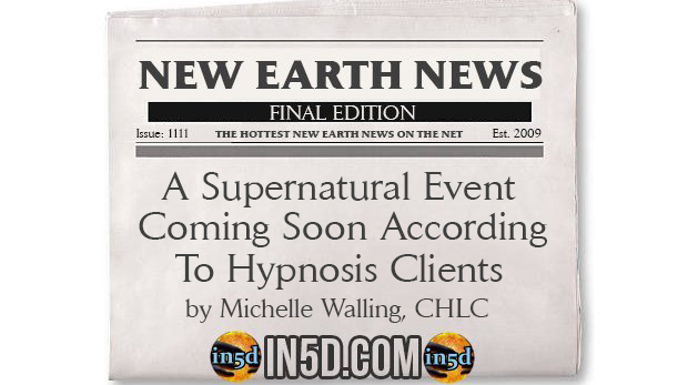 New Earth News - A Supernatural Event Coming Soon According To Hypnosis Clients