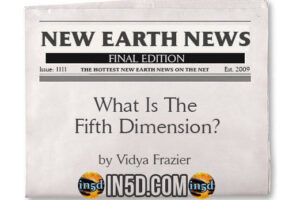 New Earth News – What is the Fifth Dimension?