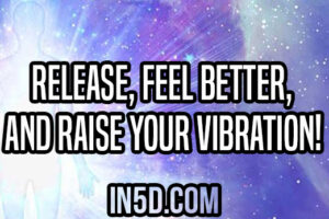 Release, Feel Better, And Raise Your Vibration!