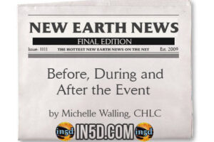 New Earth News – Before, During and After the Event