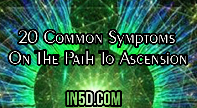 20 Common Symptoms On The Path To Ascension