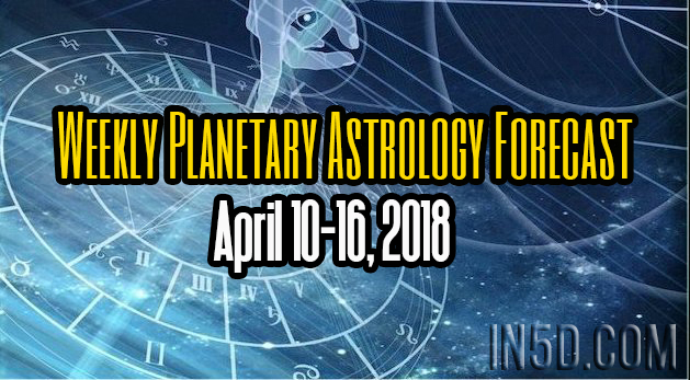 Weekly Planetary Astrology Forecast April 10-16, 2018