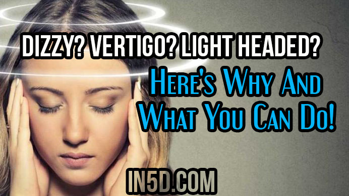 Dizzy? Vertigo? Light Headed? Here's Why And What You Can Do!