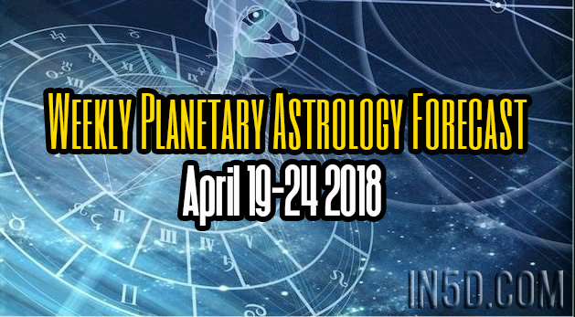 Weekly Planetary Astrology Forecast April 19-24 2018