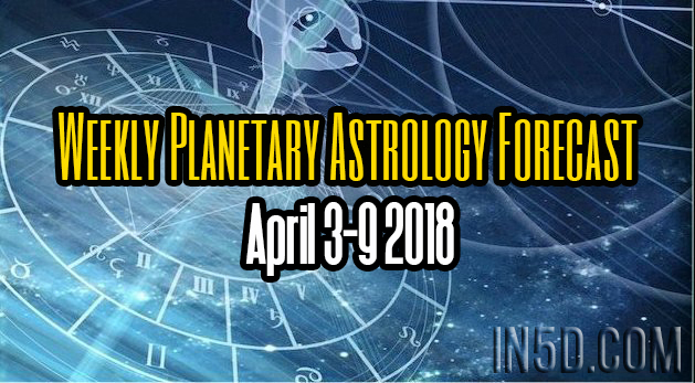 Weekly Planetary Astrology Forecast April 3-9 2018