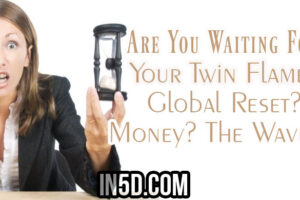 Are You Waiting For Your Twin Flame? Global Reset?  Money? The Wave?