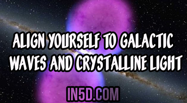 Align Yourself To Galactic Waves And Crystalline Light