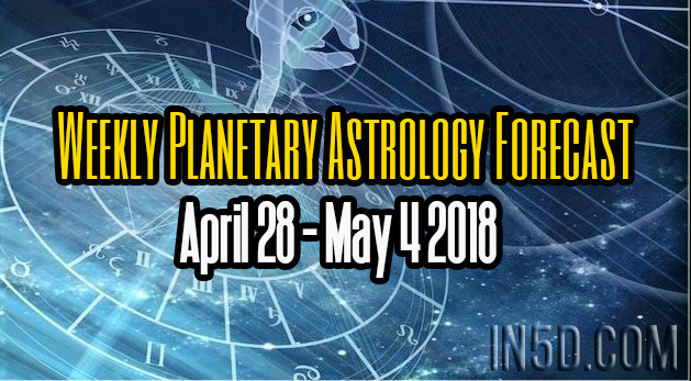 Weekly Planetary Astrology Forecast April 28 - May 4 2018