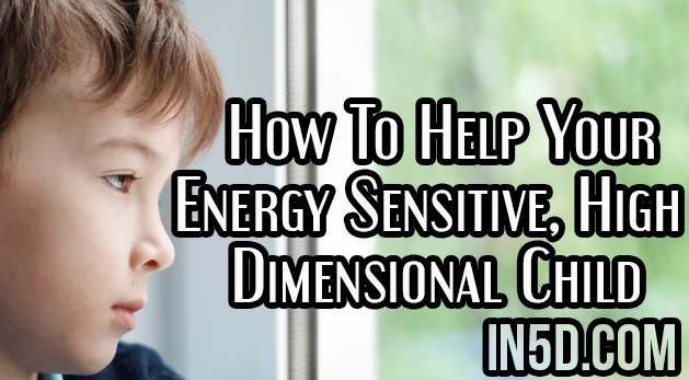 How To Help Your Energy Sensitive, High Dimensional Child