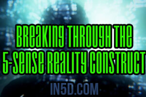 Breaking Through The 5-Sense Reality Construct